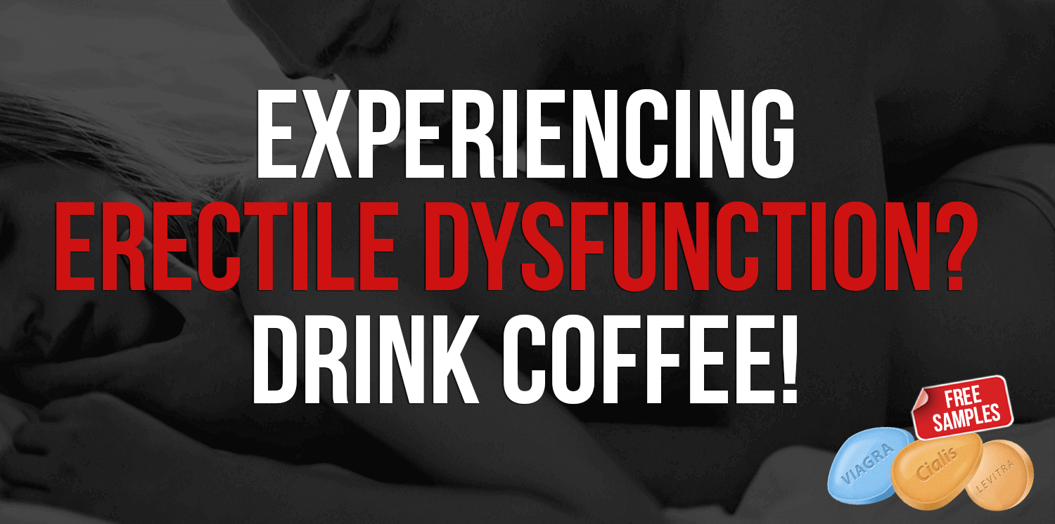 Experiencing Erectile Dysfunction? Drink coffee